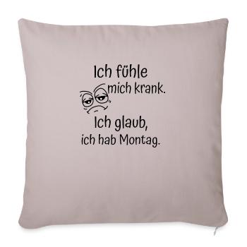 ICH FÜHLE MICH KRANK. ICH GLAUB, ICH HAB MONTAG. - Sofakissenbezug 45 x 45 cm - helles Taupe - Vorne