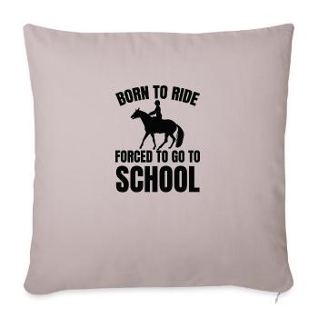 Born to Ride Forced to go to School - Sofakissenbezug 45 x 45 cm - helles Taupe - Vorne