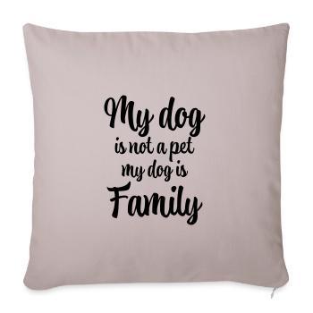 My dog is not a pet! My dog is family! - Sofa pillowcase 17,3'' x 17,3'' (45 x 45 cm) - light taupe - Front
