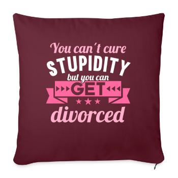 Vous ne pouvez pas guérir la stupidité mais vous pouvez divorcer - Housse de coussin décorative 45 x 45 cm - bordeaux - Devant
