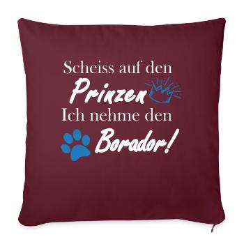 Scheiss auf den Prinzen, ich nehme den Borador! - Sofakissenbezug 45 x 45 cm - Burgunderrot - Vorne