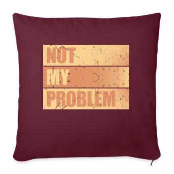 Not My Problem Lustiger Sarkasmus Humor Witz Zitat - Sofakissenbezug 45 x 45 cm - Burgunderrot - Vorne