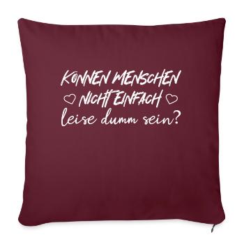 Können Menschen nicht einfach leise dumm sein? - Sofakissenbezug 45 x 45 cm - Burgunderrot - Vorne