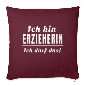 Ich bin Erzieherin ich darf das! - Sofakissenbezug 45 x 45 cm - Burgunderrot - Vorne