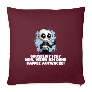 Gruselig? Ich? Nur, wenn ich ohne Kaffee aufwache! - Sofakissenbezug 45 x 45 cm - Burgunderrot - Vorne
