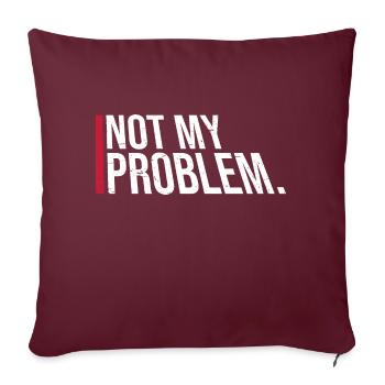 Not My Problem Lustiger Sarkasmus Humor Witz Zitat - Sofakissenbezug 45 x 45 cm - Burgunderrot - Vorne