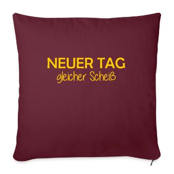 Neuer Tag - Gleicher Scheiss - Scheiß - Sofakissenbezug 45 x 45 cm - Burgunderrot - Vorne