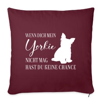 Wenn Dich mein Yorkie nicht mag keine Chance - Sofakissenbezug 45 x 45 cm - Burgunderrot - Vorne