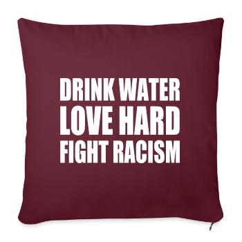 drink water love hard fight racism - Housse de coussin décorative 45 x 45 cm - bordeaux - Devant