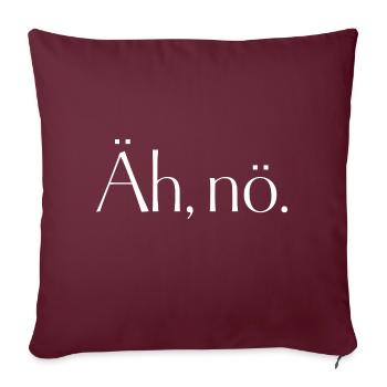 Äh, nö. Äh nö. Einfach nein. Nix. No. - Sofakissenbezug 45 x 45 cm - Burgunderrot - Vorne