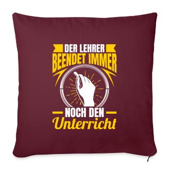 Der Lehrer beendet den Unterricht Spruch - Sofakissenbezug 45 x 45 cm - Burgunderrot - Vorne