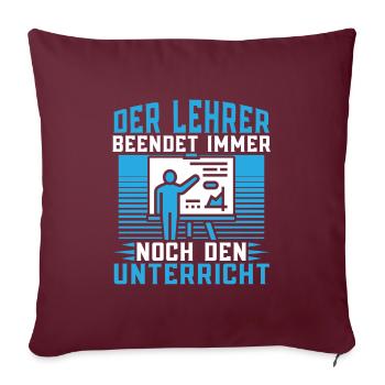 Der Lehrer beendet den Unterricht Spruch - Sofakissenbezug 45 x 45 cm - Burgunderrot - Vorne