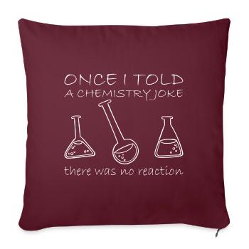 Once i told a Chemistry joke there was no reaction - Sofakissenbezug 45 x 45 cm - Burgunderrot - Vorne