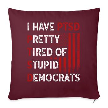 I Have PTSD Pretty Tired Of Stupid Democrats USA - Sofakissenbezug 45 x 45 cm - Burgunderrot - Vorne