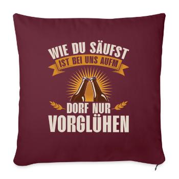 WEI DU SÄUFST IST BEI UNS AUFM DORF NUR VORGLüHEN - Sofakissenbezug 45 x 45 cm - Burgunderrot - Vorne