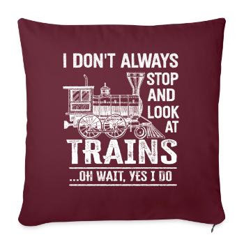 I Don't Always Stop Look At Trains Oh Wait - Sofakissenbezug 45 x 45 cm - Burgunderrot - Vorne