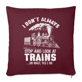 I Don't Always Stop Look At Trains Oh Wait - Sofakissenbezug 45 x 45 cm - Burgunderrot - Vorne