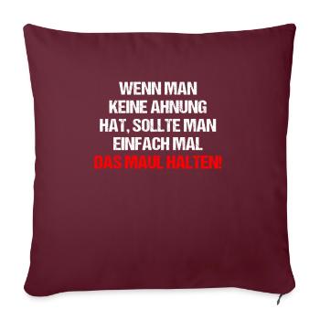Wenn man keine Ahnung hat sollte man Maul halten - Sofakissenbezug 45 x 45 cm - Burgunderrot - Vorne