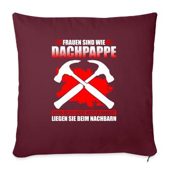 Frauen Sind Wie Dachpappe Wenn Du Sie Nicht Richti - Sofakissenbezug 45 x 45 cm - Burgunderrot - Vorne