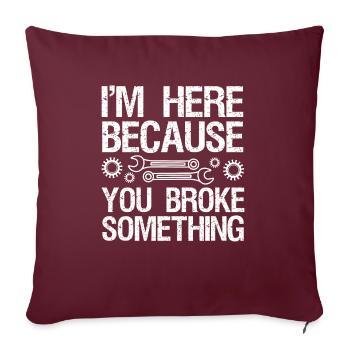 Je suis ici parce que vous avez cassé quelque chose. - Housse de coussin décorative 45 x 45 cm - bordeaux - Devant