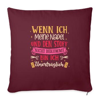 Nadel Und Den Stoff Nicht Bekomme Bin Ich Unerträg - Sofakissenbezug 45 x 45 cm - Burgunderrot - Vorne