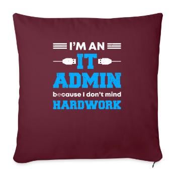 I'm An IT Admin Because I Don't Mind Hardwork - Sofakissenbezug 45 x 45 cm - Burgunderrot - Vorne