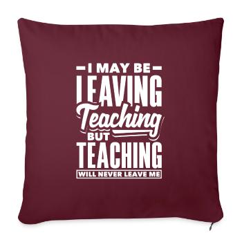 I may be leaving teaching but teaching will never - Sofakissenbezug 45 x 45 cm - Burgunderrot - Vorne
