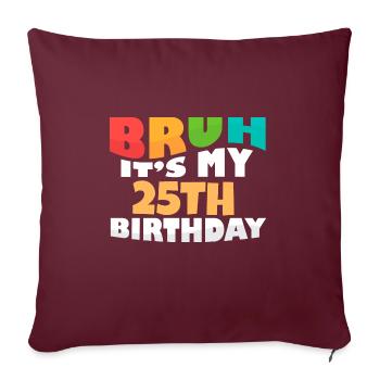 Bruh It's My 25th Birthday Twenty Fifth Bday - Sofakissenbezug 45 x 45 cm - Burgunderrot - Vorne