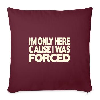 Je ne suis ici que parce que j’ai été forcé - Housse de coussin décorative 45 x 45 cm - bordeaux - Devant