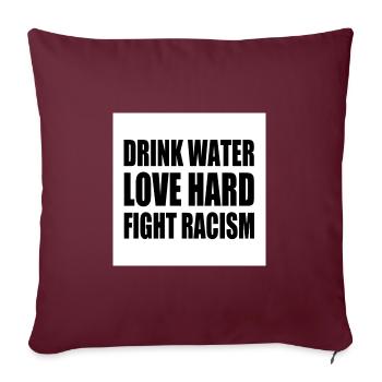 drink water love hard fight racism - Housse de coussin décorative 45 x 45 cm - bordeaux - Devant