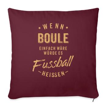 Wenn Boule einfach wäre würde es Fussball - Sofakissenbezug 45 x 45 cm - Burgunderrot - Vorne