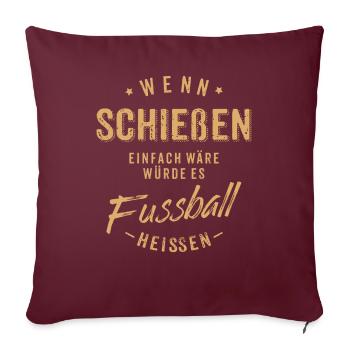 Wenn Schießen einfach wäre würde es Fussball - Sofakissenbezug 45 x 45 cm - Burgunderrot - Vorne