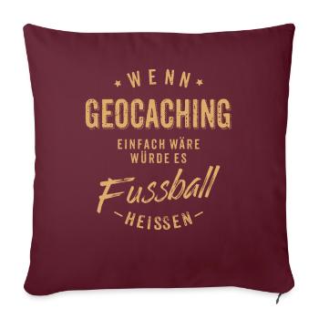 Wenn Geocaching einfach wäre würde es Fussball - Sofakissenbezug 45 x 45 cm - Burgunderrot - Vorne