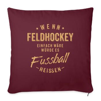 Wenn Feldhockey einfach wäre würde es Fussball - Sofakissenbezug 45 x 45 cm - Burgunderrot - Vorne