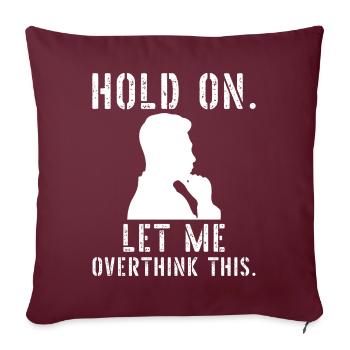 Attends Laisse-moi trop réfléchir à ça - Housse de coussin décorative 45 x 45 cm - bordeaux - Devant