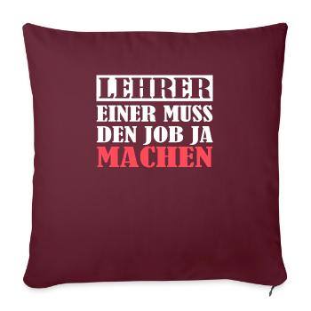 Lehrer einer muss den Job ja machen, Herren, Damen - Sofakissenbezug 45 x 45 cm - Burgunderrot - Vorne