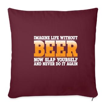 Imagine Life Without Beer, Now Slap Yourself 4 - Sofakissenbezug 45 x 45 cm - Burgunderrot - Vorne