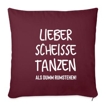 Lieber scheisse tanzen als dumm rumstehen! - Sofakissenbezug 45 x 45 cm - Burgunderrot - Vorne