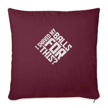 I shaved my balls - Sofa pillowcase 17,3'' x 17,3'' (45 x 45 cm) - burgundy - Front