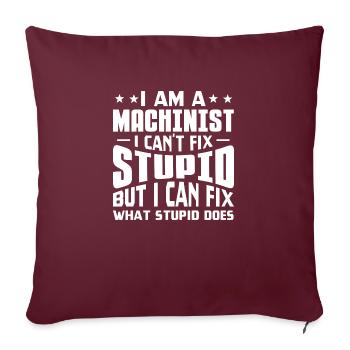 I Am A Machinist I Can't Fix Stupid I Fix What - Sofakissenbezug 45 x 45 cm - Burgunderrot - Vorne