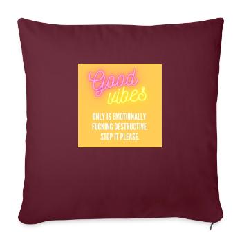 Good Vibes Only? Stop it please! - Sofakissenbezug 45 x 45 cm - Burgunderrot - Vorne