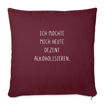 Ich möchte mich heute dezent alkoholisieren - Sofakissenbezug 45 x 45 cm - Burgunderrot - Vorne