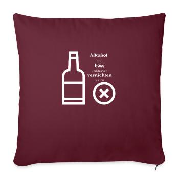 Alkohol ist böse und deswegen vernichten wir ihn - Sofakissenbezug 45 x 45 cm - Burgunderrot - Vorne