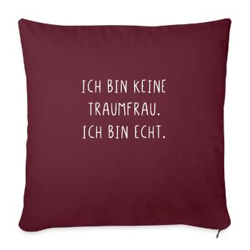 Ich bin keine Traumfrau ich bin echt - Sofakissenbezug 45 x 45 cm - Burgunderrot - Vorne