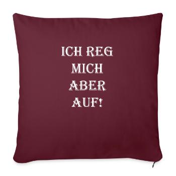 Ich reg mich aber auf - Sofakissenbezug 45 x 45 cm - Burgunderrot - Vorne