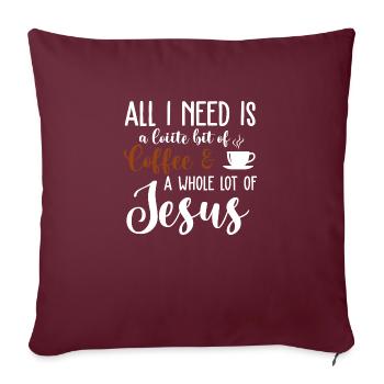 Alles, was ich brauche, ist ein bisschen Kaffee Jesus - Sofakissenbezug 45 x 45 cm - Burgunderrot - Vorne