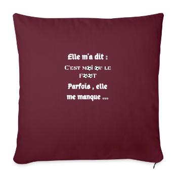 Elle m'a dit : Moi ou le Foot , elle me manque ... - Housse de coussin décorative 45 x 45 cm - bordeaux - Devant