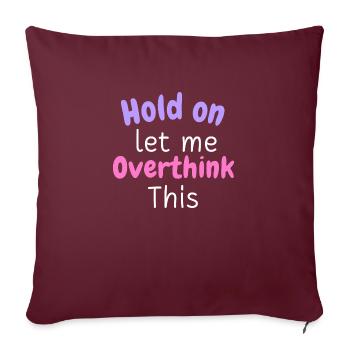 Hold on Let Me Overthink This Shirt, Funny Shirts - Sofakissenbezug 45 x 45 cm - Burgunderrot - Vorne