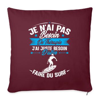 Juste besoin d'aller faire du surf - Housse de coussin décorative 45 x 45 cm - bordeaux - Devant