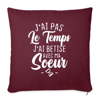J'ai pas le temps j'ai betise avec ma soeur - Housse de coussin décorative 45 x 45 cm - bordeaux - Devant
